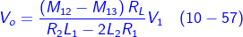 \fn_cm {\color{Blue} V_{o}= \frac{\left ( M_{12}-M_{13} \right )R_{L}}{R_{2}L_{1}-2L_{2}R_{1}}V_{1}\, \, \, \, \, \left ( 10-57 \right )}